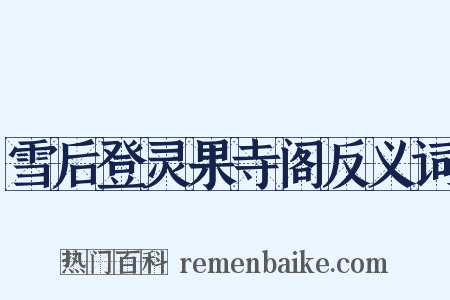 雪后登灵果寺阁反义词是什么意思的图片